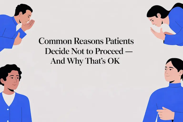 Common Reasons Patients Decide Not to Proceed — And Why That’s OK
